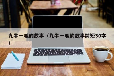 ​九牛一毛的故事（九牛一毛的故事简短30字）