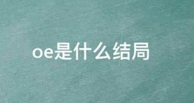 ​OE是什么结局（OE是开放式结局）