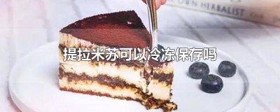 ​提拉米苏能放冰箱冷冻吗多少度 提拉米苏应该放冷藏还是冷冻