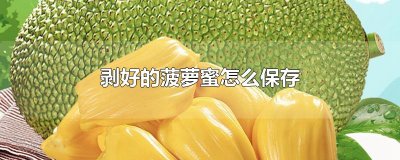 ​剥好的菠萝蜜怎么保存